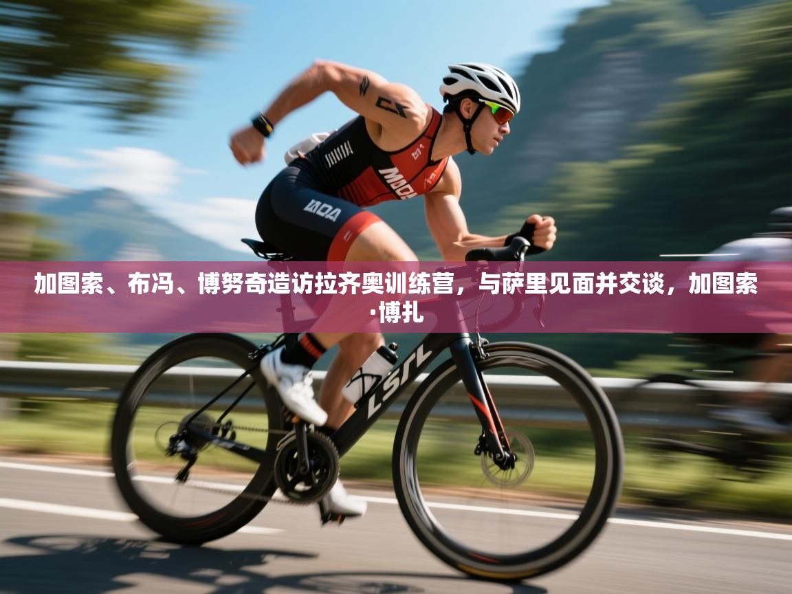 加图索、布冯、博努奇造访拉齐奥训练营，与萨里见面并交谈，加图索·博扎  第1张