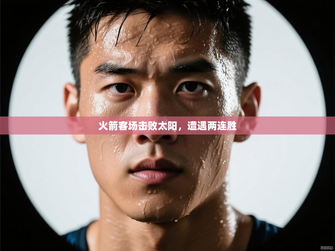 火箭客场击败太阳,遭遇两连胜 第1张